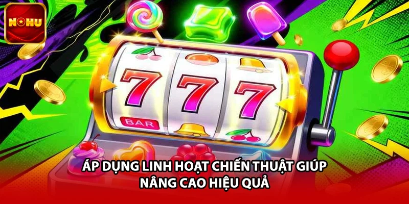Áp dụng linh hoạt chiến thuật giúp nâng cao hiệu quả
