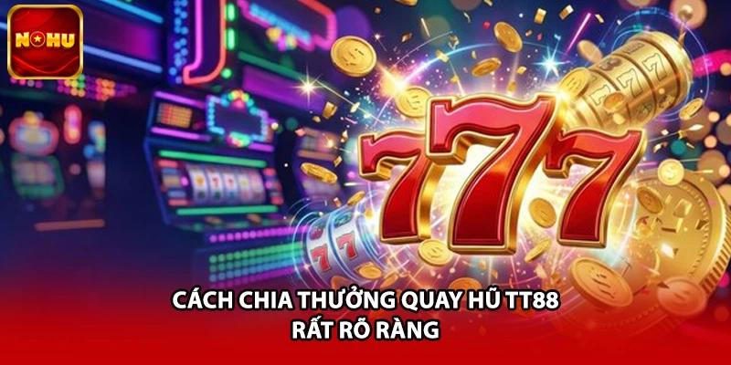 Cách chia thưởng quay hũ TT88 rất rõ ràng