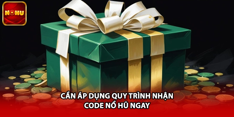 Cần áp dụng quy trình nhận code nổ hũ ngay
