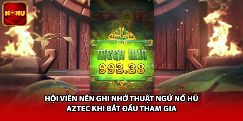 Hội viên nên ghi nhớ thuật ngữ nổ hũ Aztec khi bắt đầu tham gia
