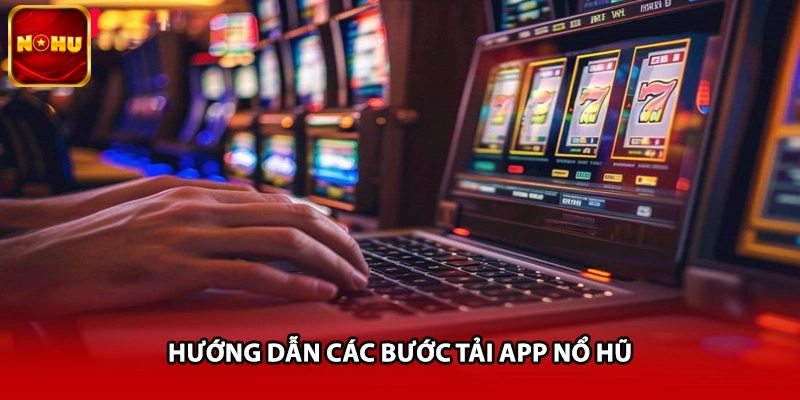 Hướng dẫn các bước tải app nổ hũ