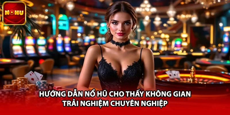 Hướng dẫn nổ hũ cho thấy không gian trải nghiệm chuyên nghiệp