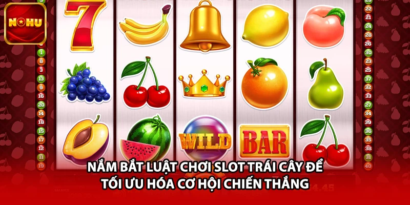 Nắm bắt luật chơi slot trái cây để tối ưu hóa cơ hội chiến thắng 