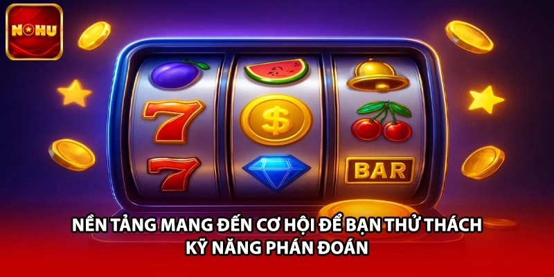Nền tảng mang đến cơ hội để bạn thử thách kỹ năng phán đoán