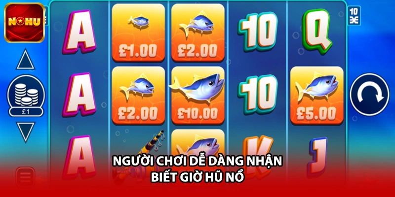 Người chơi dễ dàng nhận biết giờ hũ nổ