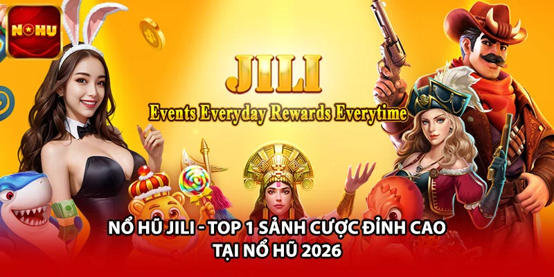 Nổ Hũ JiLi - Top 1 Sảnh Cược Đỉnh Cao Tại Nổ Hũ 2026