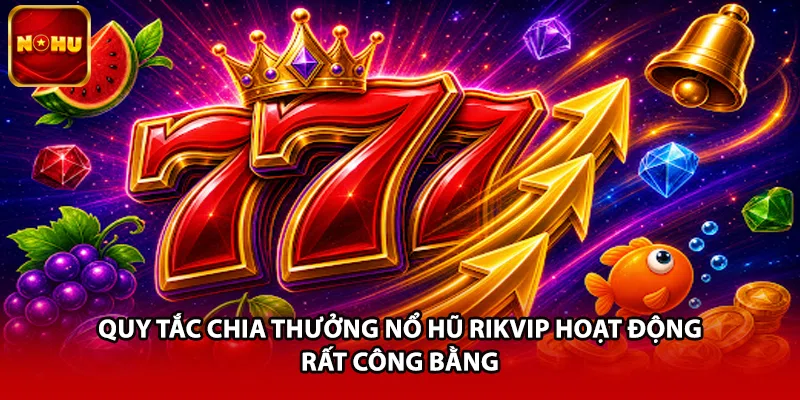 Quy tắc chia thưởng nổ hũ Rikvip hoạt động rất công bằng