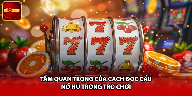 Tầm quan trọng của cách đọc cầu nổ hũ trong trò chơi 