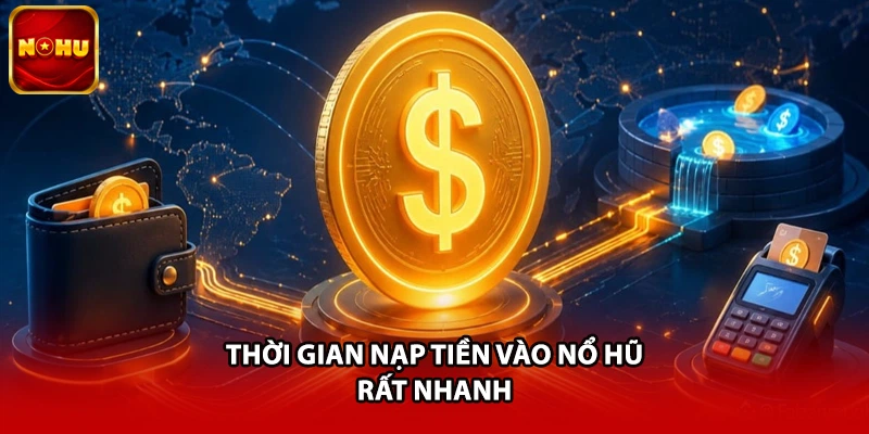 Thời gian nạp tiền vào nổ hũ rất nhanh