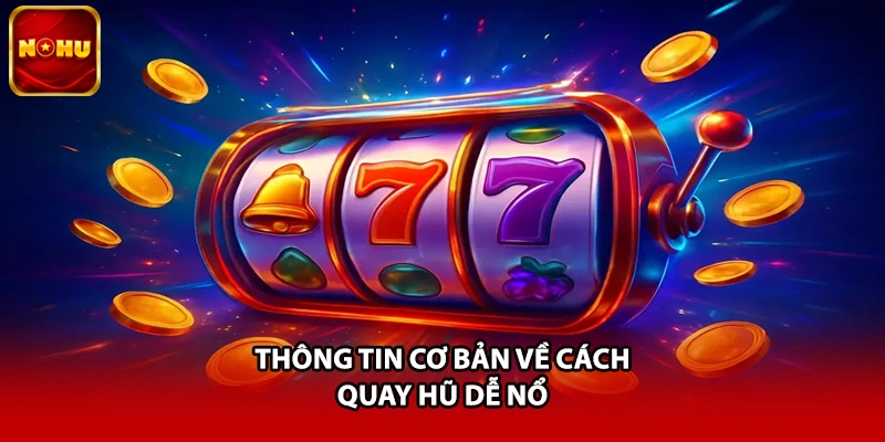 Thông tin cơ bản về cách quay hũ dễ nổ 