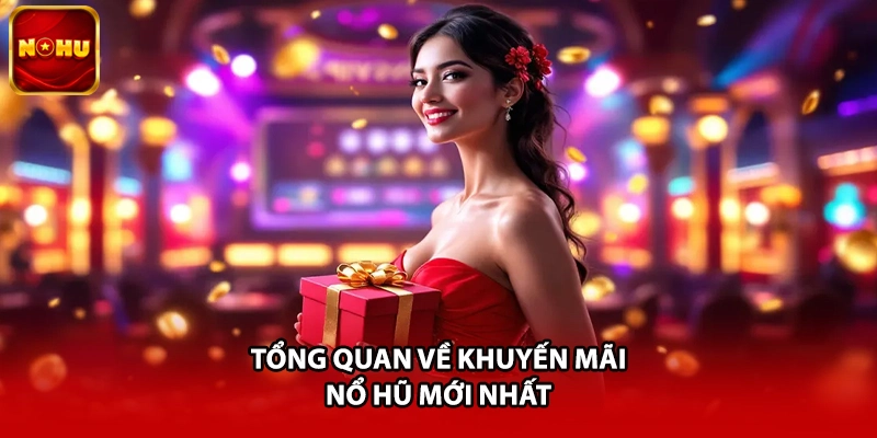 Tổng quan về khuyến mãi nổ hũ mới nhất