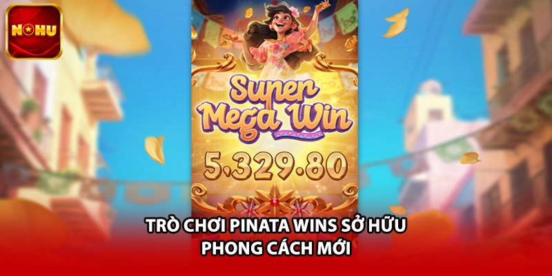 Trò chơi Pinata Wins sở hữu phong cách mới