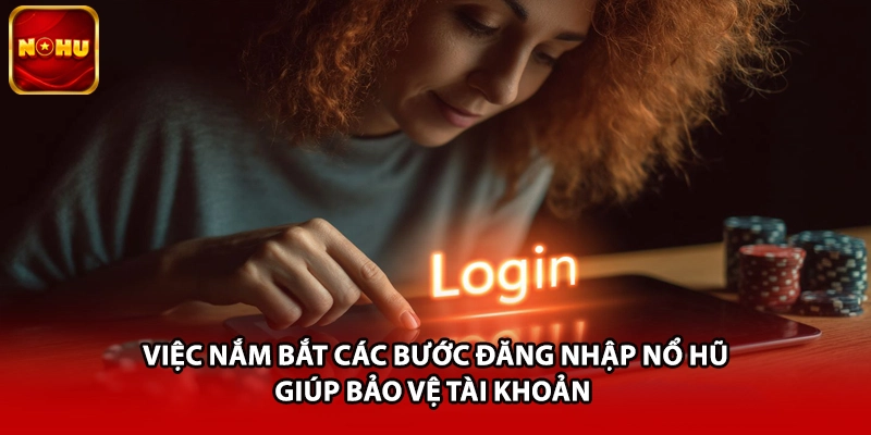 Việc nắm bắt các bước đăng nhập nổ hũ giúp bảo vệ tài khoản 
